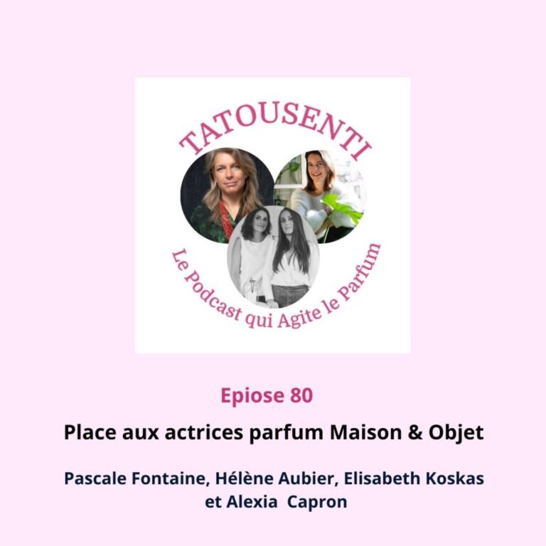 Ep 80 Paroles aux actrices du parfum Maison & Objet 2024